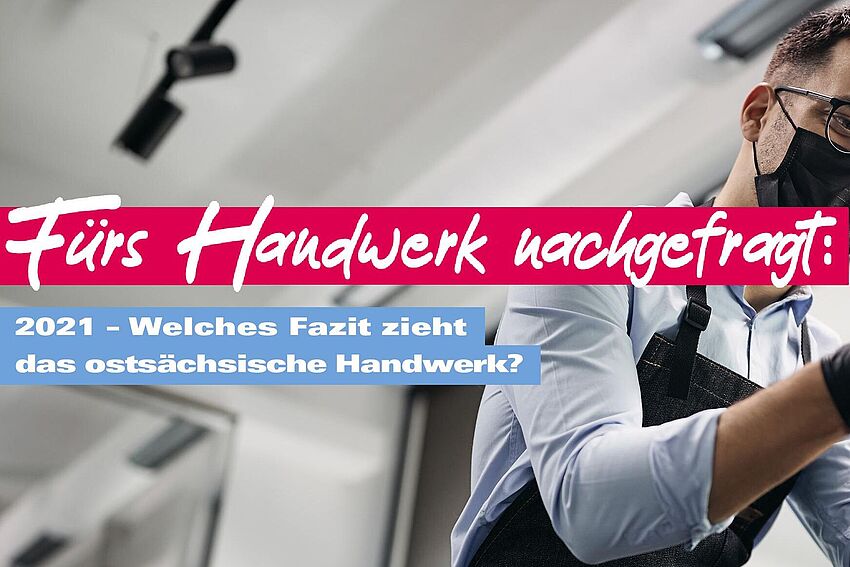 Fürs Handwerk nachgefragt: 2021 – Welches Fazit zieht das ostsächsische Handwerk? - Zum Beitrag