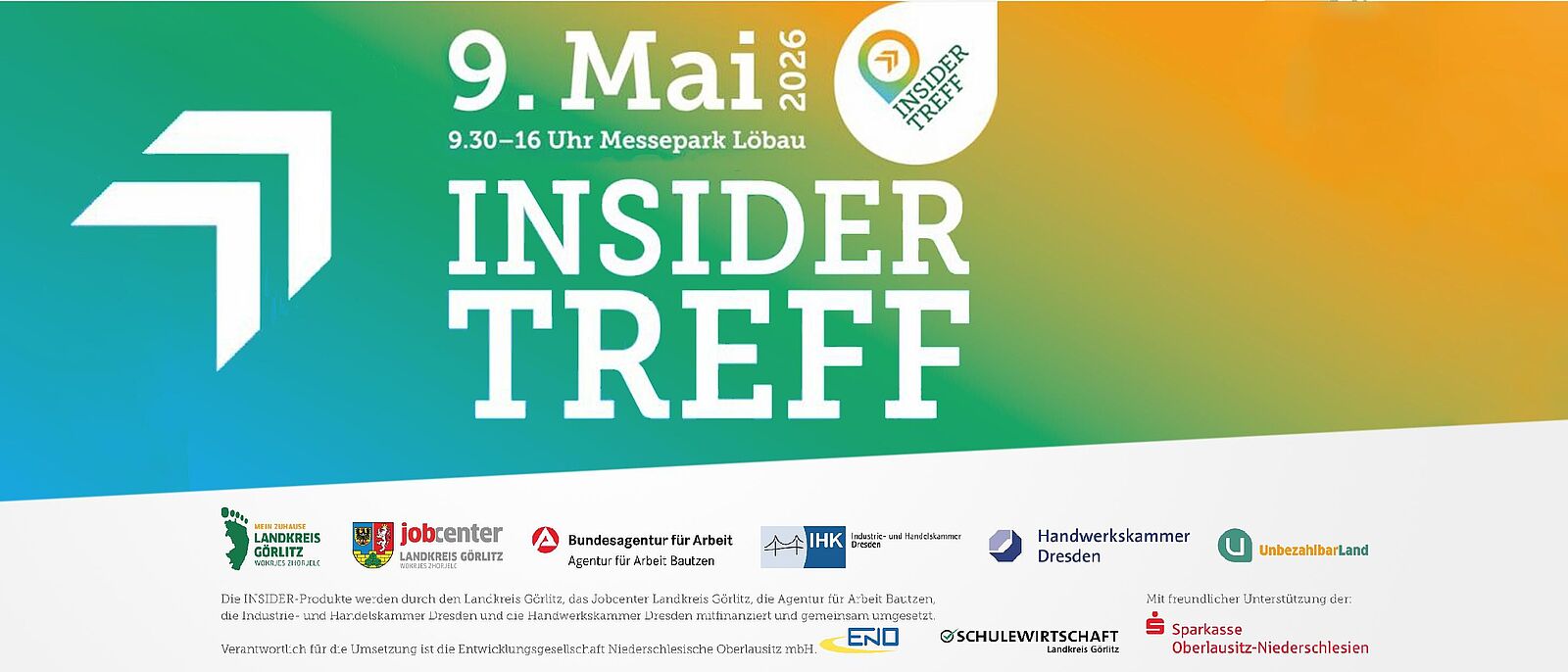 Komm zur Ausbildungsmesse "Insidertreff" 2026 nach Löbau Auf einem türkisblauen, grünen bis zu orangenen Farbverlauf stehen Texte mit Informationen zur Veranstaltung, wie Datum, Beginn und Ort sowie der Webadresse www.insider-goerlitz.de. Darunter im weißen Bereich die Projektpartner: Landkreis Görlitz, JobCenter Landkreis Görlitz, Bundesagentur für Arbeit Bautzen, Industrie- und Handelskammer Dresden, Handwerkskammer Dresden, UnbezahlbarLand, Entwicklungsgesellschaft Niederschlesische Oberlausitz mbH, Schulewirtschaft Landkreis Görlitz, Sparkasse Oberlausitz-Niederschlesien