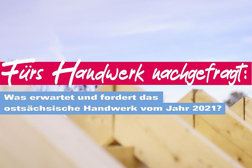 Fürs Handwerk nachgefragt: Was erwartet und fordert das ostsächsische Handwerk vom Jahr 2021? - Zum Beitrag