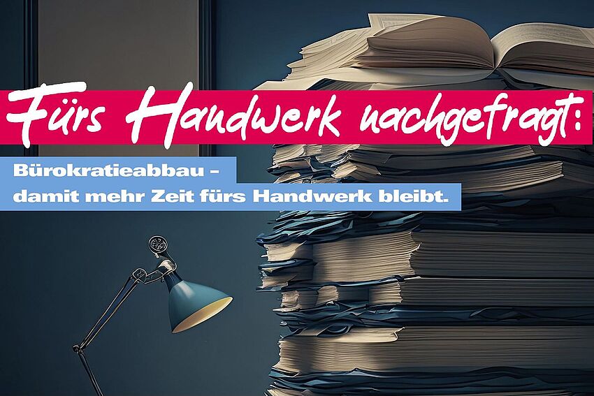 Fürs Handwerk nachgefragt: Bürokratieabbau – damit mehr Zeit für das Handwerk bleibt! - Zum Beitrag