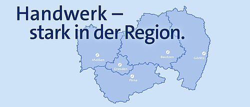 Grafik vom Landkreis Dresden mit hervorgehobenen Standorten Meißen, Dresden, Pirna, Bautzen, Görlitz. Darüber der Schriftzug \"Handwerk – stark in der Region.\"